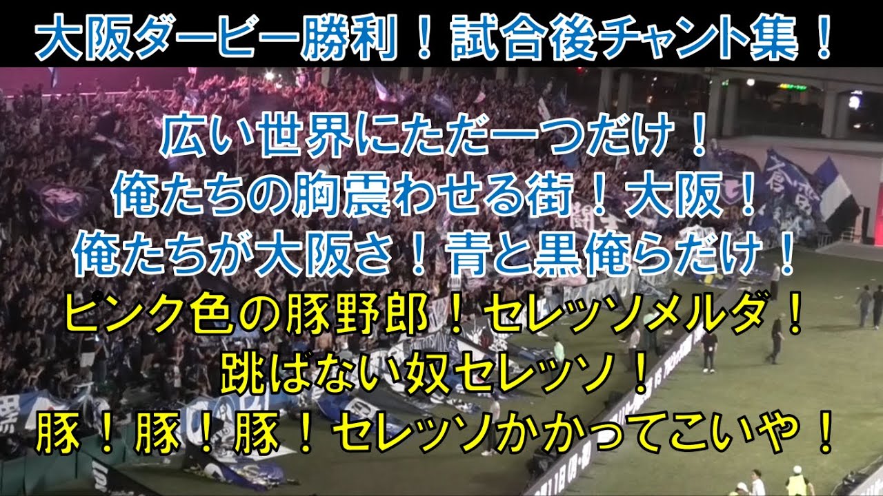 【試合後の様子】ガンバ大阪サポーター！チャント集！大阪ダービー！広い世界にただ一つだけ！俺たちが大阪さ青と黒俺らだけ！ピンク色の豚野郎！セレッソメルダ！跳ばない奴セレッソ！豚！セレッソかかってこいや！