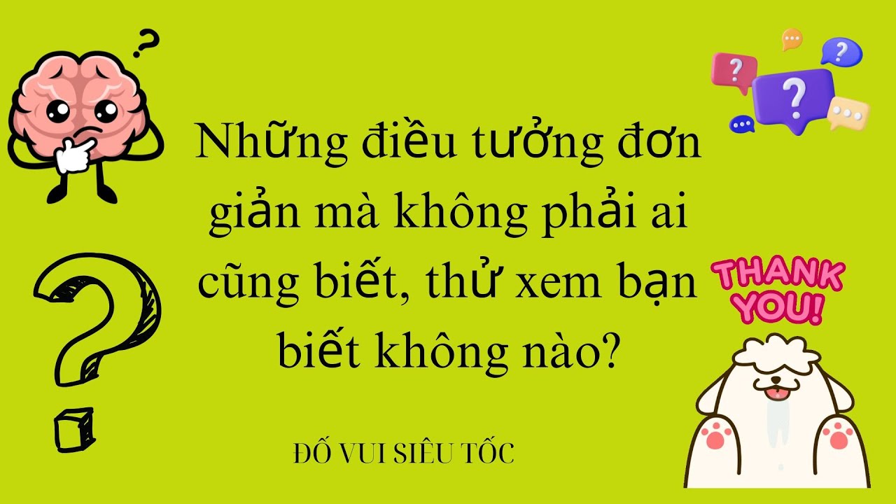 Những điều tưởng đơn giản mà không phải âi cũng biết, thử xem bạn biết không nào