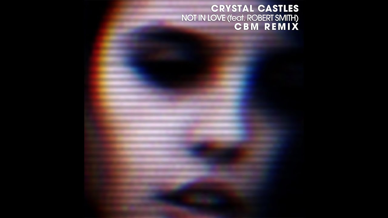 Crystal Castles Feat. Robert Smith - Not In Love (CBM Remix)