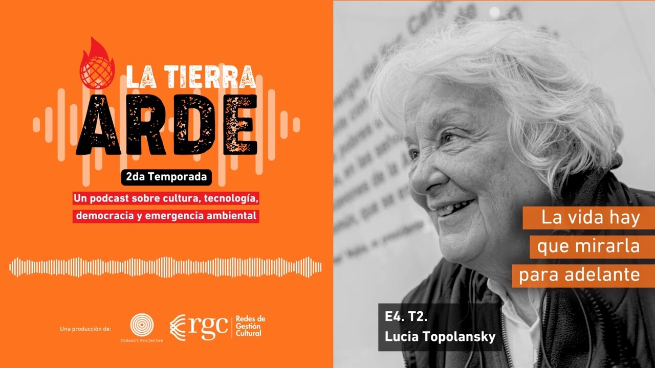 La vida hay que mirarla para adelante - Lucia Topolansky - La Tierra Arde Podcast - T2.E4.