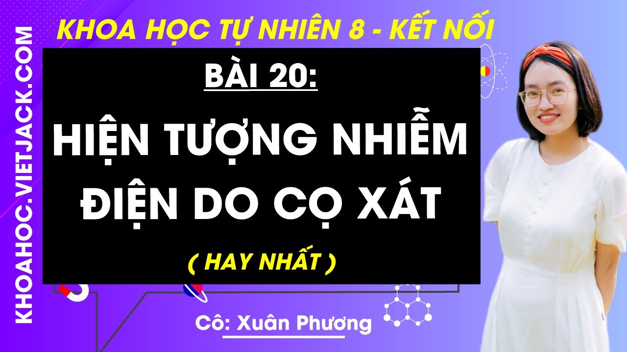 Khoa học tự nhiên 8 Bài 20: Hiện tượng nhiễm điện do cọ xát | Kết nối tri thức (HAY NHẤT)
