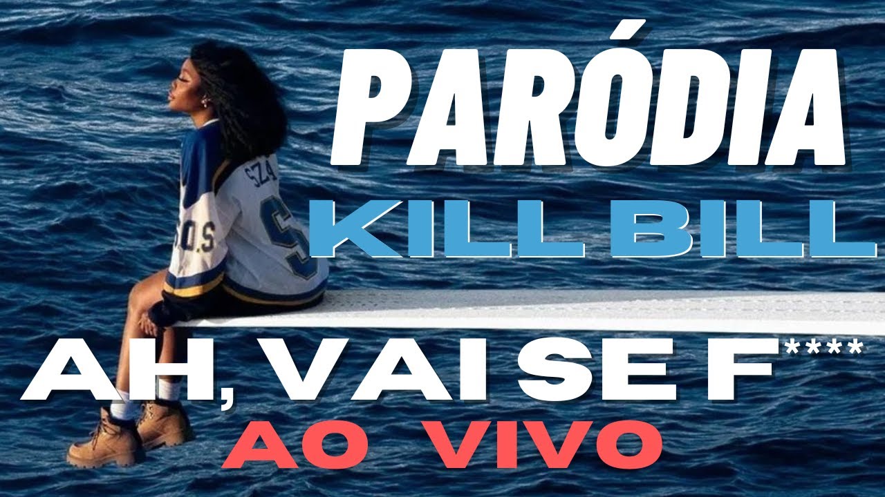 Ah vai se f**** / Sza - Kill Bill (PARÓDIA) - Ao vivo