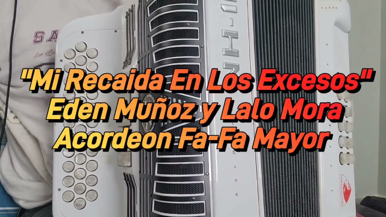 Mi Recaida En Los Excesos-Eden Munoz y Lalo Mora-Acordeon Fa-Fa Mayor