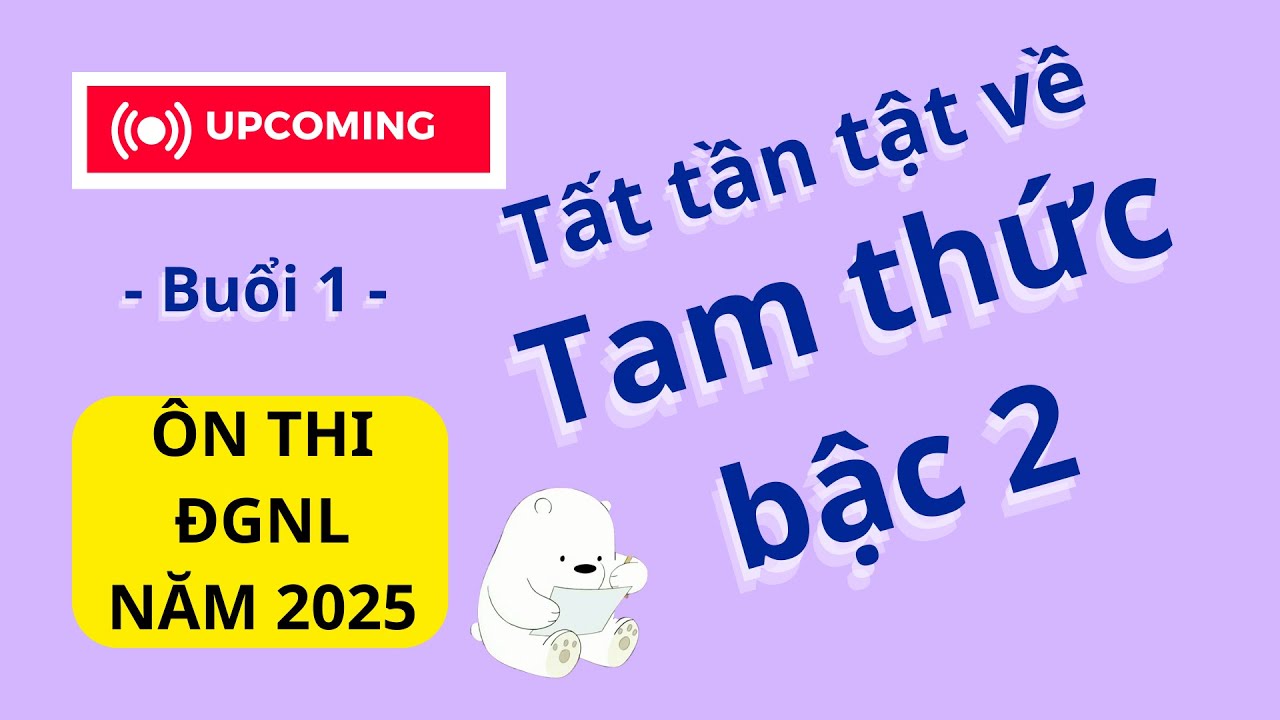 VNno1 || Buổi 1 - Tất tần tật về Tam thức bậc 2 trong ĐGNL HCM