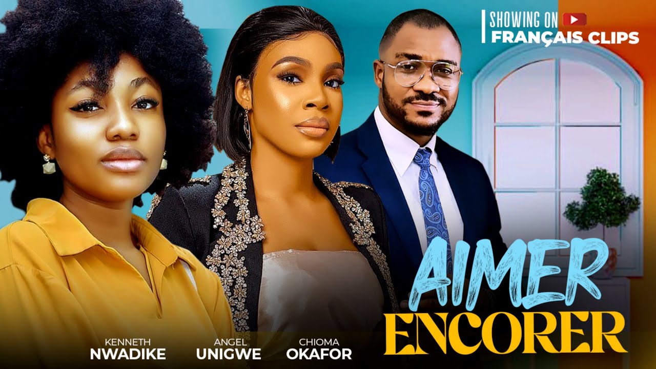 AIMER ENCORE- 2024 Nollywood Français Film, Angel Unigwe, Kenneth Nwadike, Chioma Okafor #français