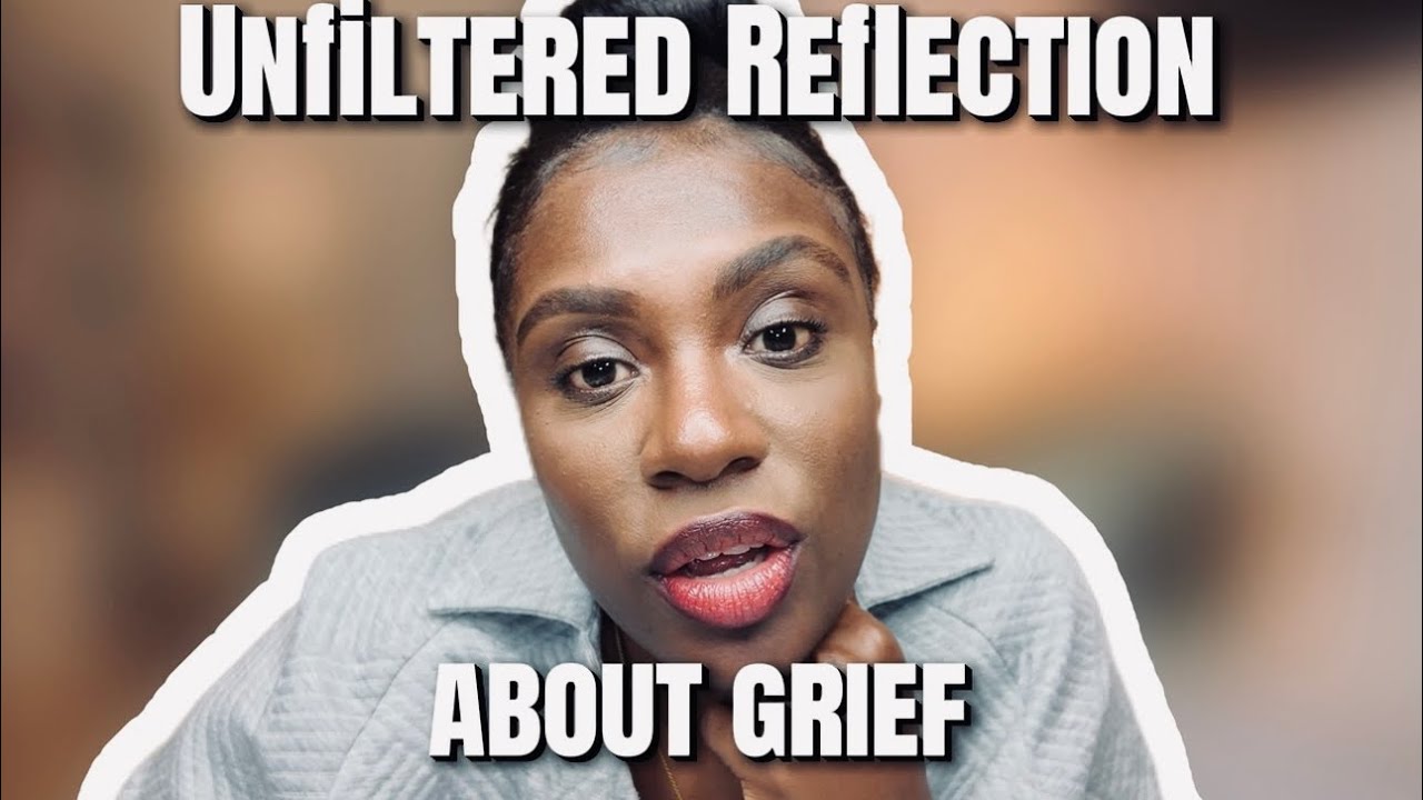 Unfiltered Reflection on Grief | When Loss Doesn’t Look the Way You Expect