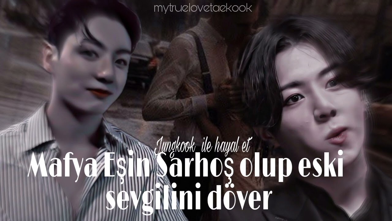 Jungkook ile hayal et ~ Mafya Eşin Sarhoş olup eski sevgilini döver ~  (Oneshot
