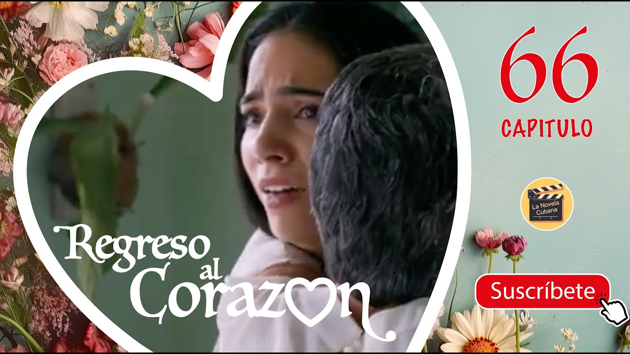REGRESO AL CORAZON | CAP -  66 | La Novela Cubana