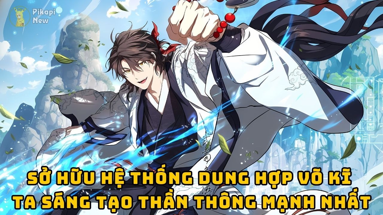 Full | Sở Hữu Hệ Thống Dung Hợp Võ Kĩ - Ta Sáng Tạo Thần Thông Mạnh Nhất
