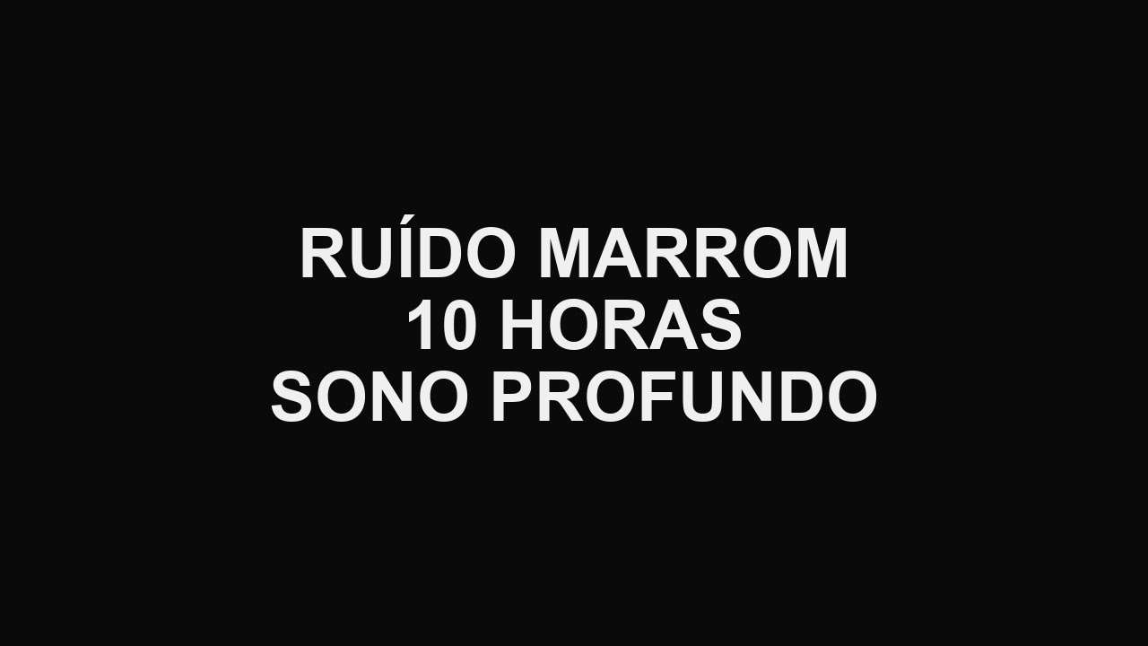 Ruído BROWN Contínuo por 10 Horas | Sem Interrupções