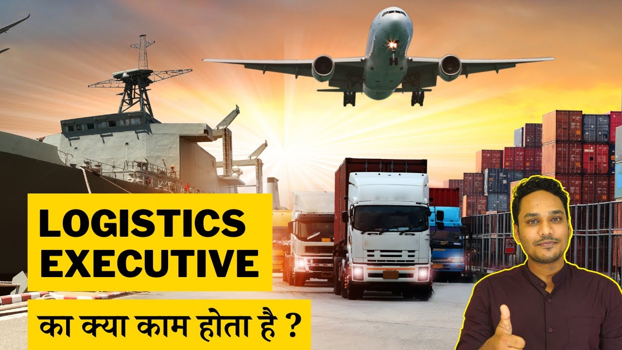 Logistics Executive Job Description | Logistics में Career कैसे बनाएँ?