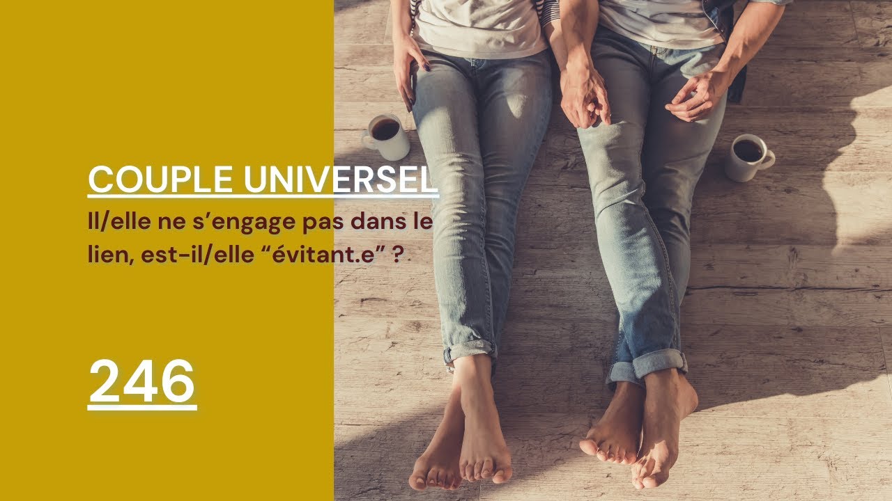 COUPLE UNIVERSEL - 246 : Il/elle ne s'engage pas dans la relation, est-il/elle 
