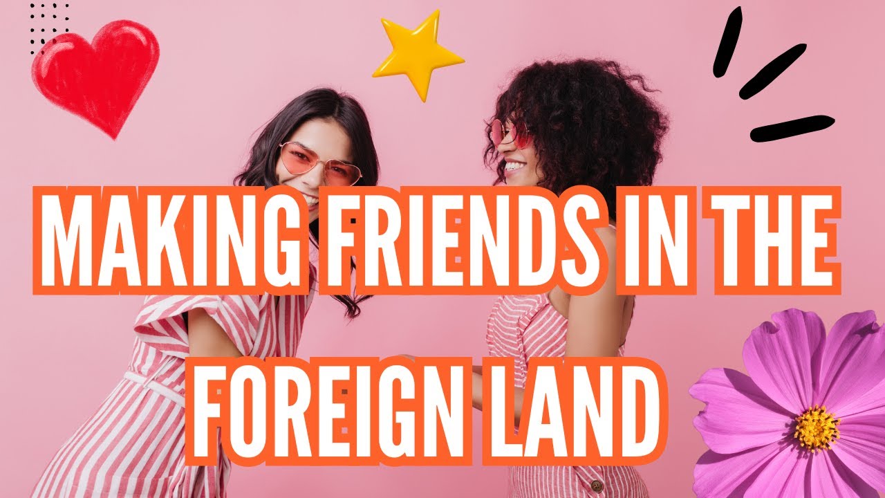 Making friends in the foreign land || How to make friends in abroad ?
