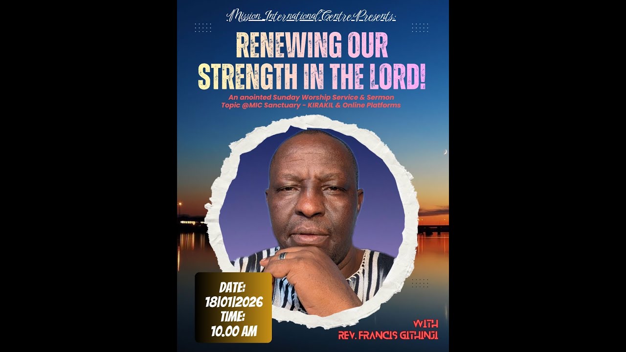 RENEWING OUR STRENGTH IN THE LORD! A SERMON AT MIC KILAKIR BY REV FRANCIS GITHINJI