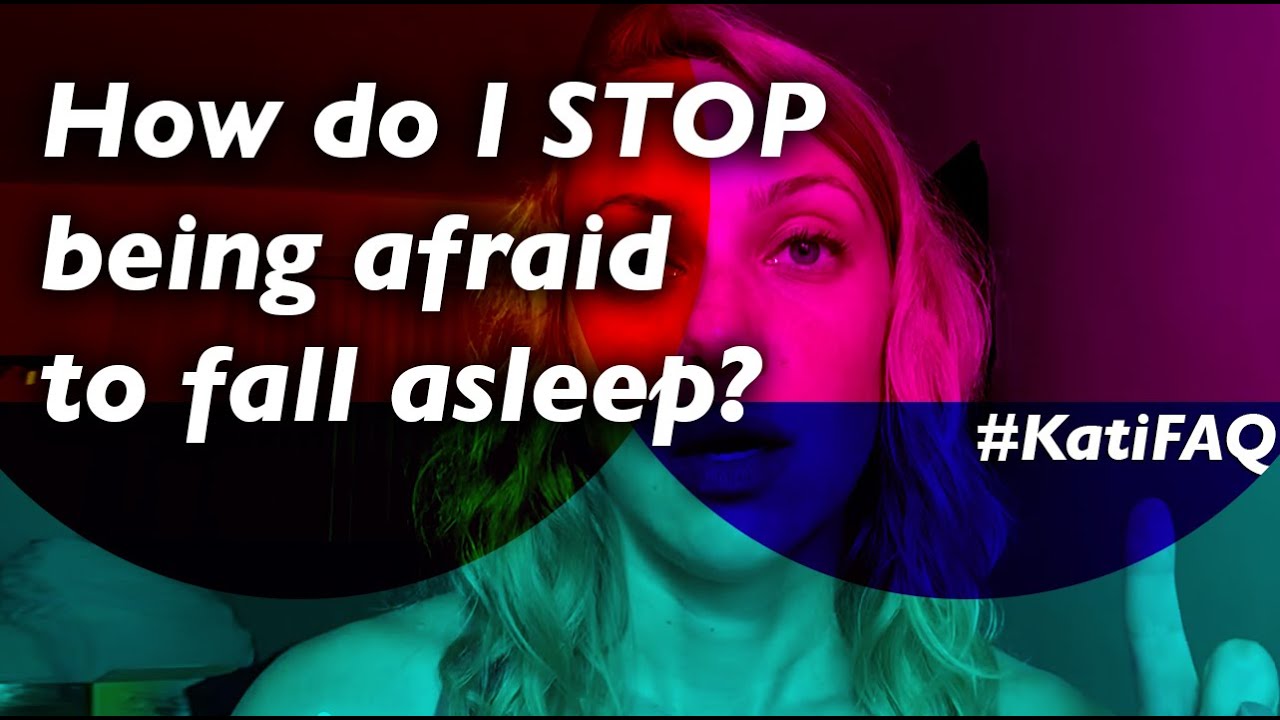 How do I STOP being afraid to fall asleep?
