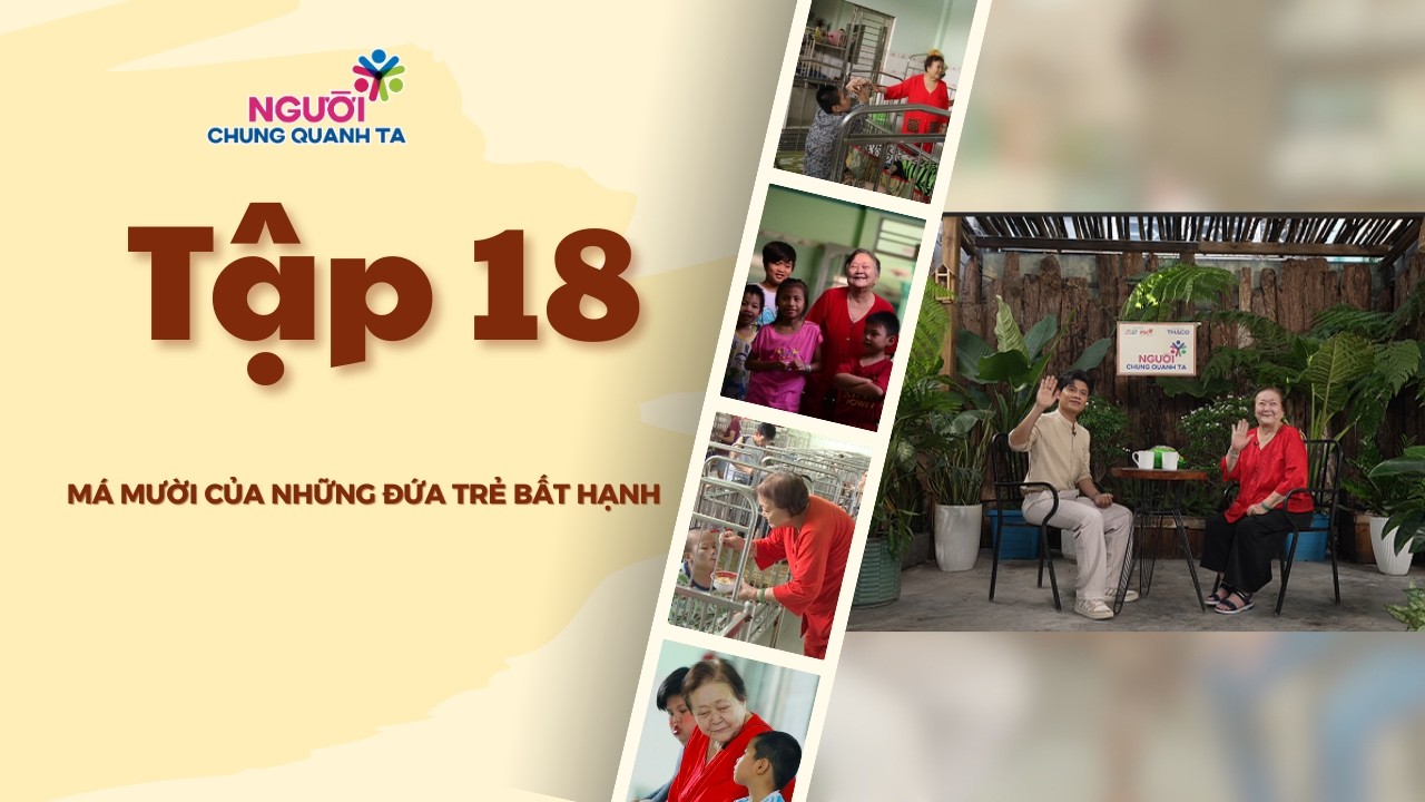 Người Chung Quanh Ta - Tập 18 - Má Mười của những đứa trẻ bất hạnh