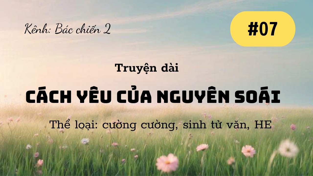 BJYX-LONGFIC: CÁCH YÊU CỦA NGUYÊN SOÁI - TẬP 07