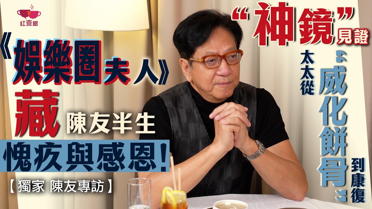 【獨家】陳友音樂劇《娛樂圈夫人》藏半生愧疚與感恩！“神鏡”見證太太從“威化餅骨”到康復｜陳友專訪｜《娛樂圈夫人》｜紅查館