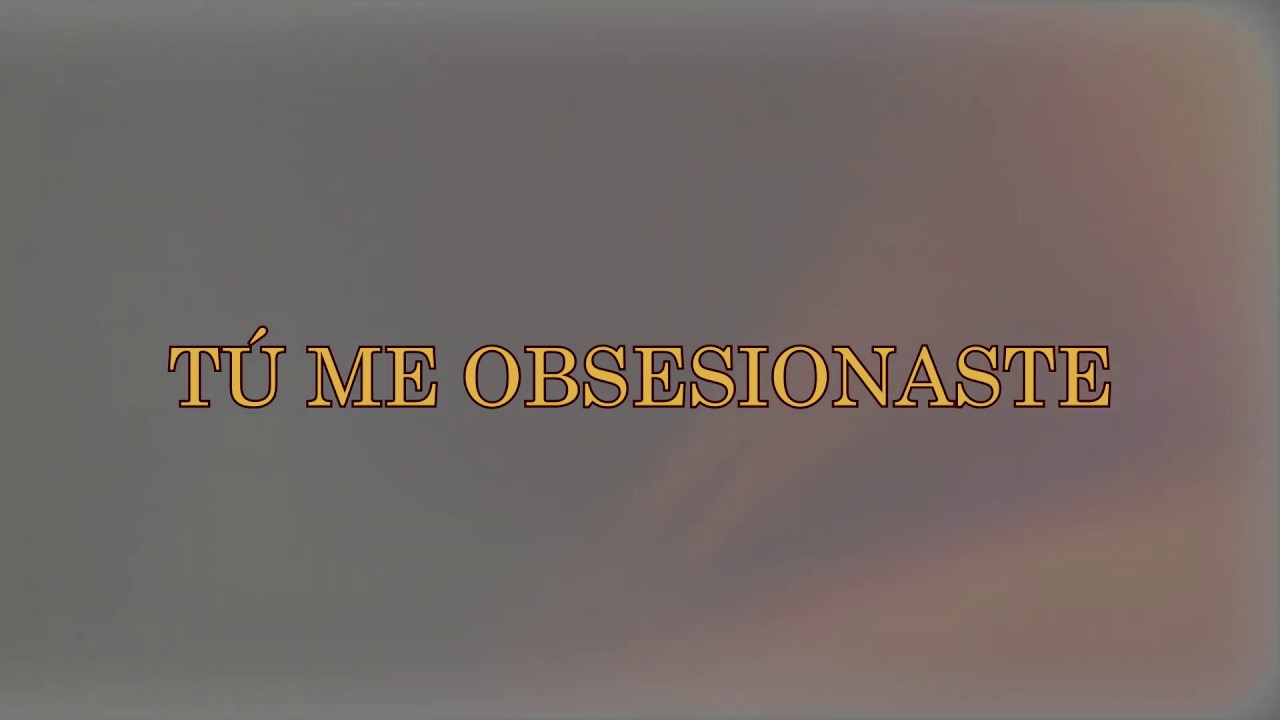 Tú me Obsesionaste - El Bronx Canción - Letra