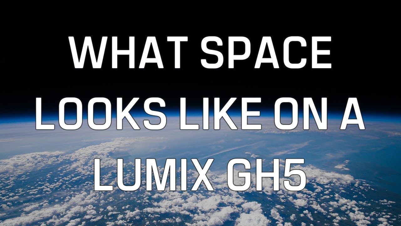 Lumix GH5 | How to film the Earth from space