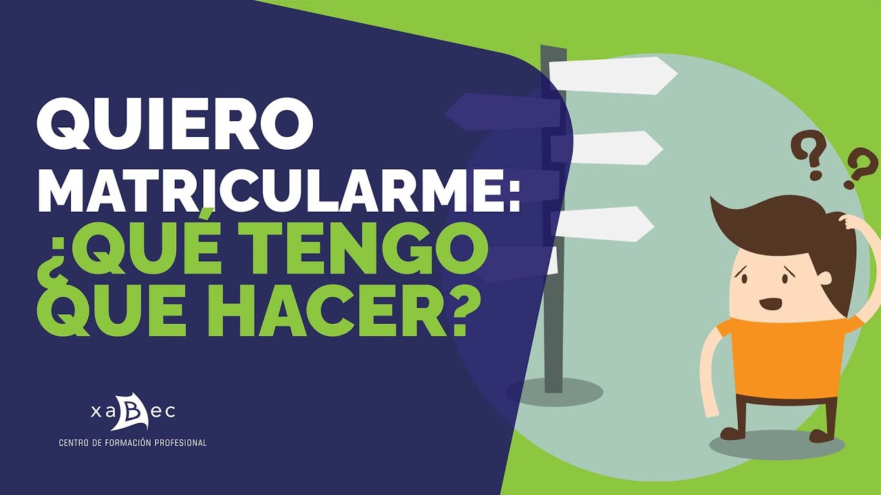 Quiero Matricularme. ¿Qué tengo que hacer?