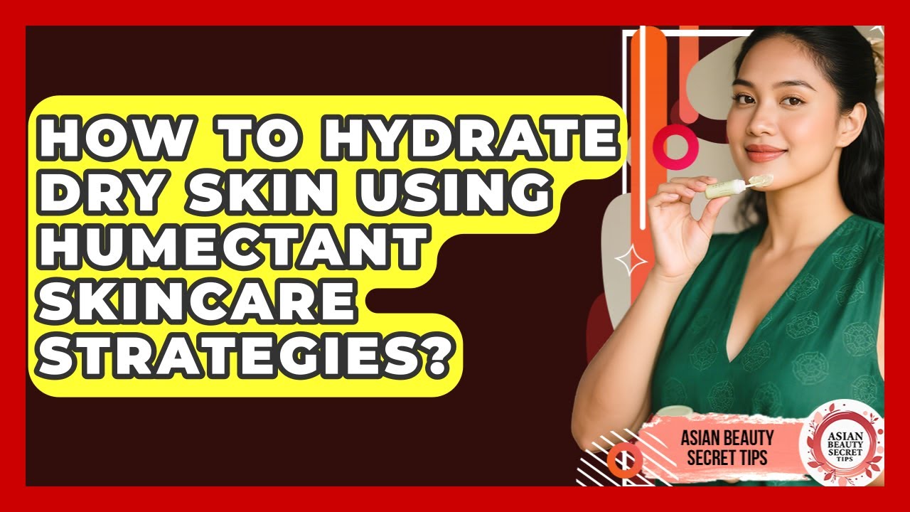 How To Hydrate Dry Skin Using Humectant Skincare Strategies? - Asian Beauty Secret Tips
