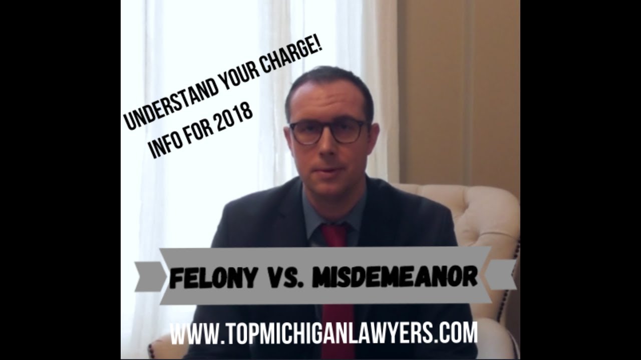 A Guide to Misdemeanor & Felony Charges (2018)- Michigan Criminal Defense Lawyer Explains