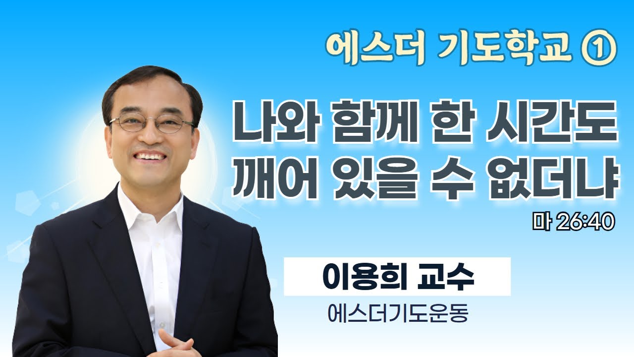 이용희 교수 | 기도학교 ① 나와 함께 한 시간도 깨어 있을 수 없더냐 (마 26:40) | 에스더기도운동 | 25.10.23