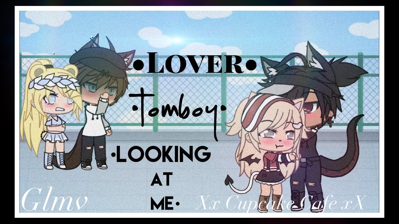 •Lover|Tomboy|Looking at me|• ~GLMV~ (Read Description)