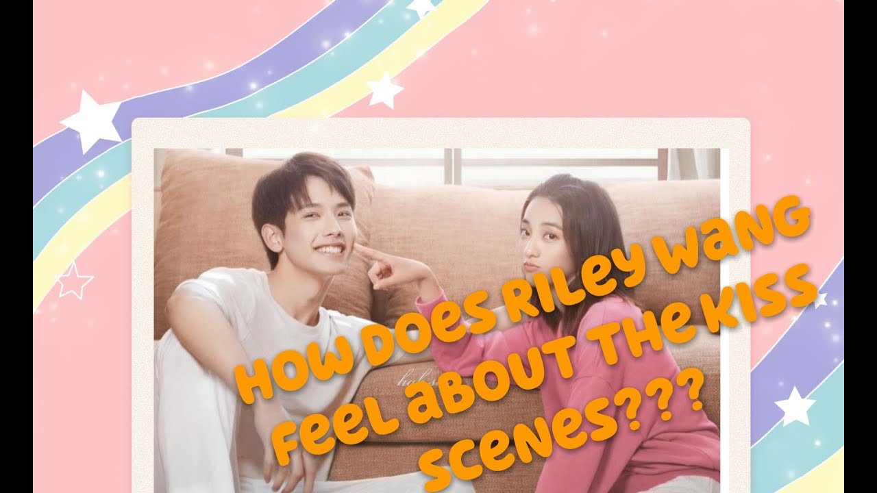 How does Riley Wang feel about the kiss scenes?(Eng Sub of BTS)