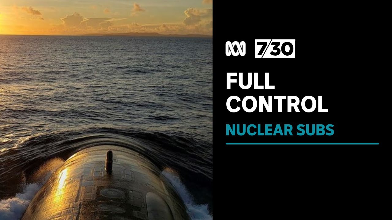 Australian commanders to have complete control over nuclear-powered submarines | 7.30