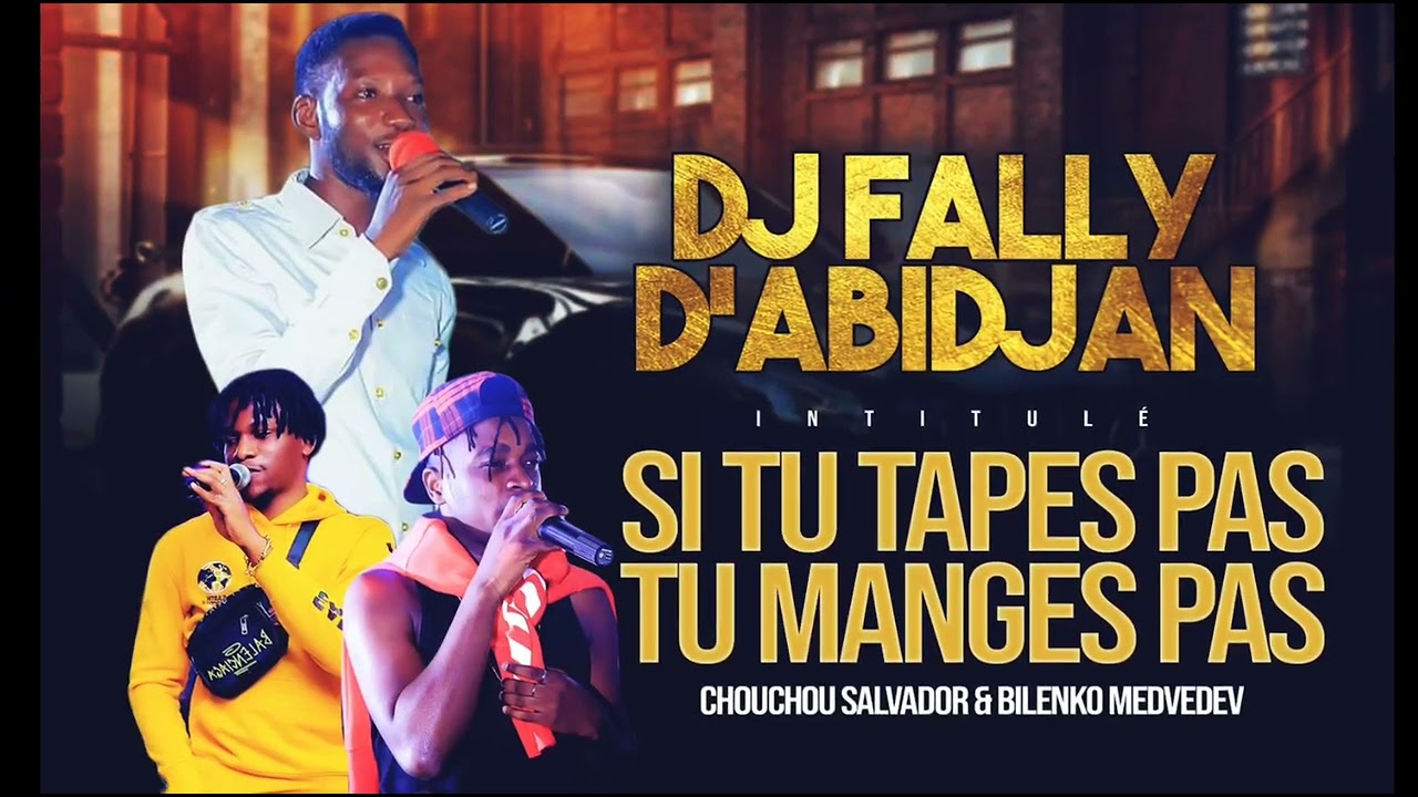 DJ FALLY D'ABIDJAN FT CHOUCHOU SALVADOR & BILENKO MEDVEDEV - SI TU TAPES PAS TU MANGES PAS