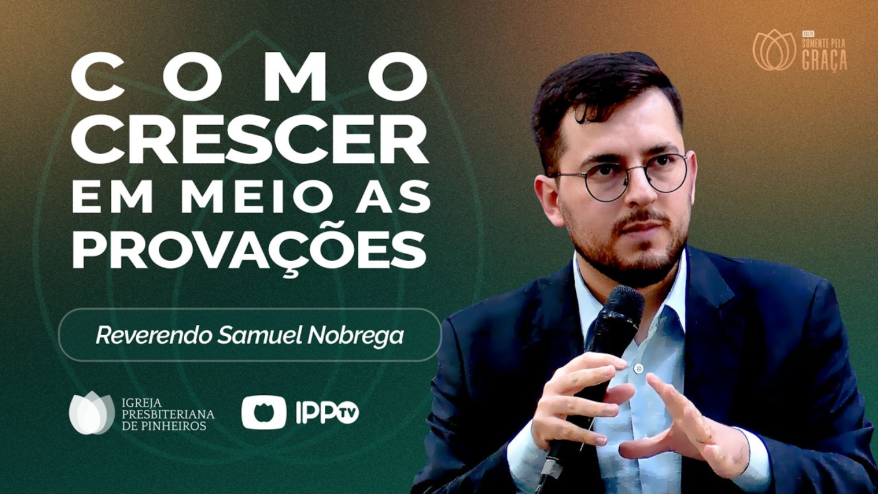 COMO CRESCER EM MEIO ÀS PROVAÇÕES | @Samuel Nobrega | Pregações | IPP