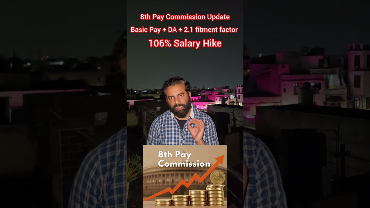 8th Pay Commission Update: Basic Pay + DA + 2.1 Fitment Factor, 106% Salary Hike