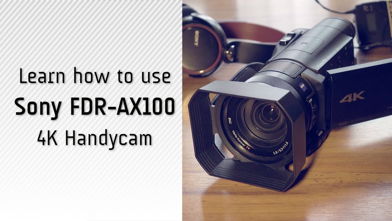 Учебное пособие и обзор видеокамеры Sony AX100 4K Handycam: как снимать видео в формате 4K