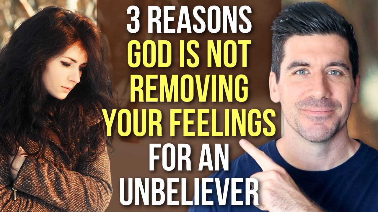 God Is NOT Removing Your Feelings for an Unbeliever Because . . .