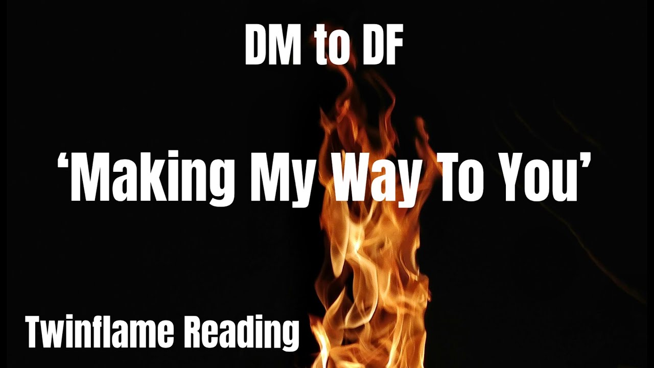 🔥MAKING MY WAY TO YOU🔥DM DF🔥TWINFLAMES🔥