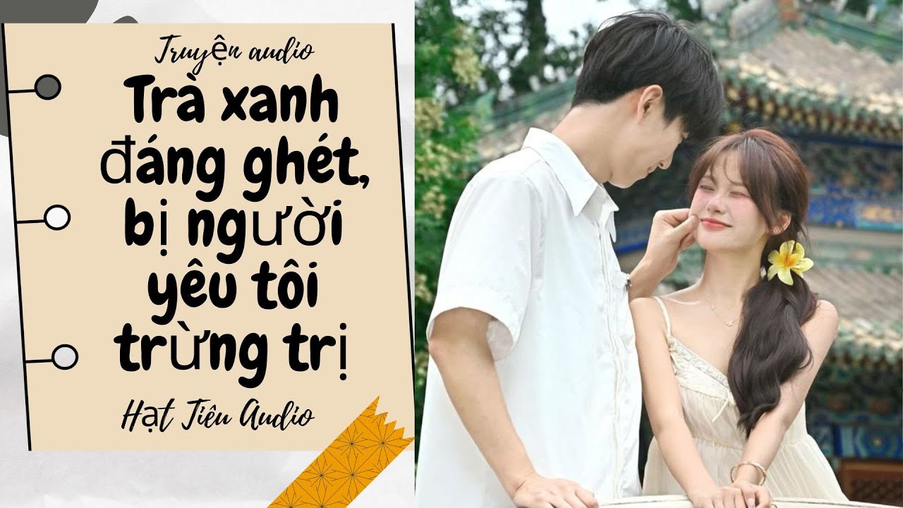 [ TRUYỆN AUDIO ] Trà xanh đáng ghét, bị người yêu tôi trừng trị (full) || Hạt Tiêu Audio