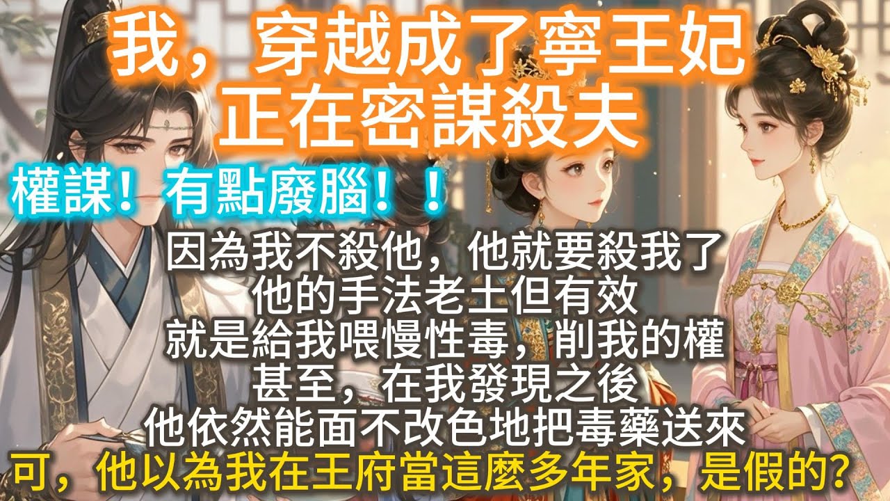 完結權謀大女主文：寧王妃正在密謀滅夫。因為我不殺他，他就要殺我了。他的手法老土但有效，就是給我喂慢性毒，削我的權。甚至，在我發現之後，他依然能面不改色地把毒藥送來。他以為我在王府當這麼多年家，是假的？