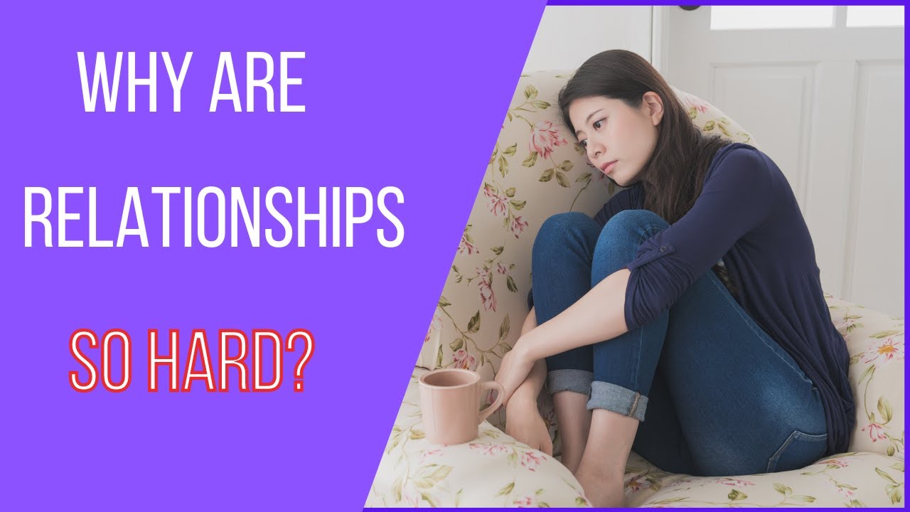 Why Relationships Are So HARD!