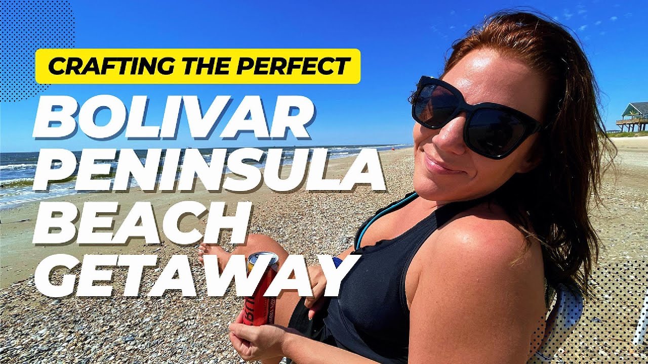 CRAFTING THE PERFECT Bolivar Peninsula Beach Getaway