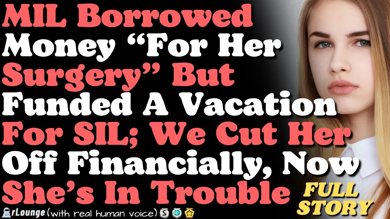 MIL Took Money From Me For Her Surgery & Funded A Vacation For SIL; We Cut Her Off Financially