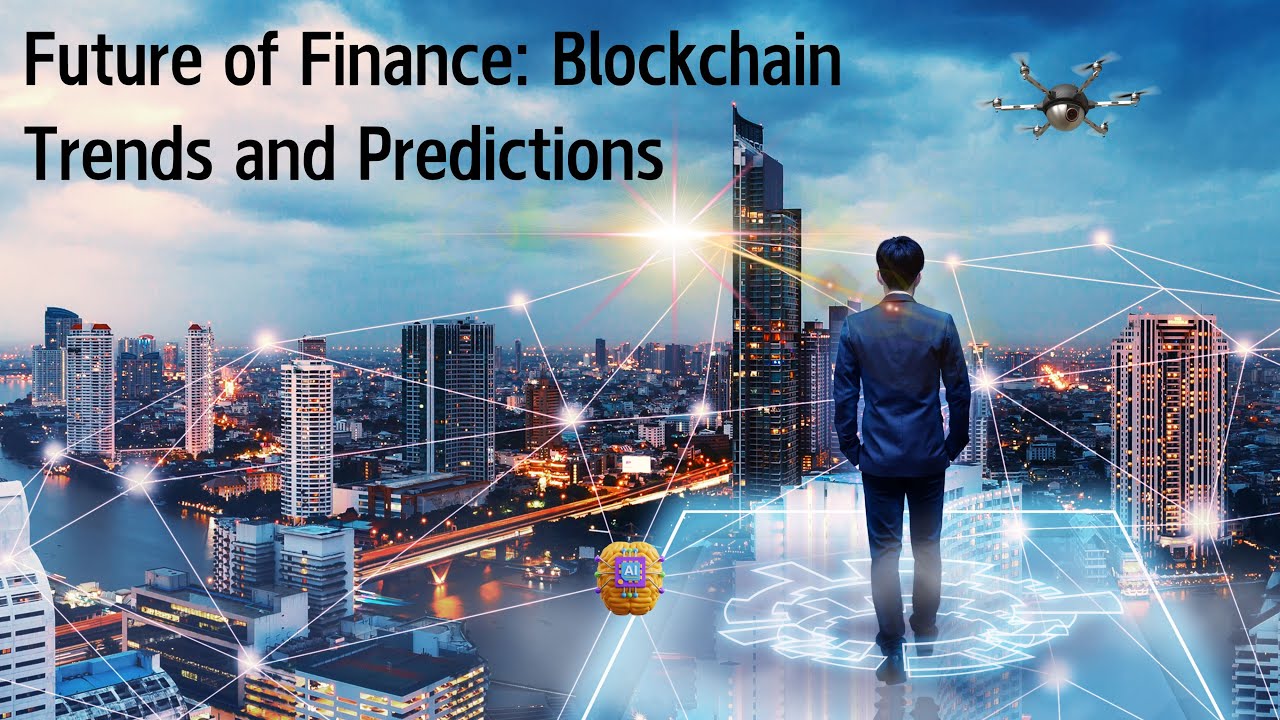 The Future of Global Finance with Blockchain Trends and Predictions