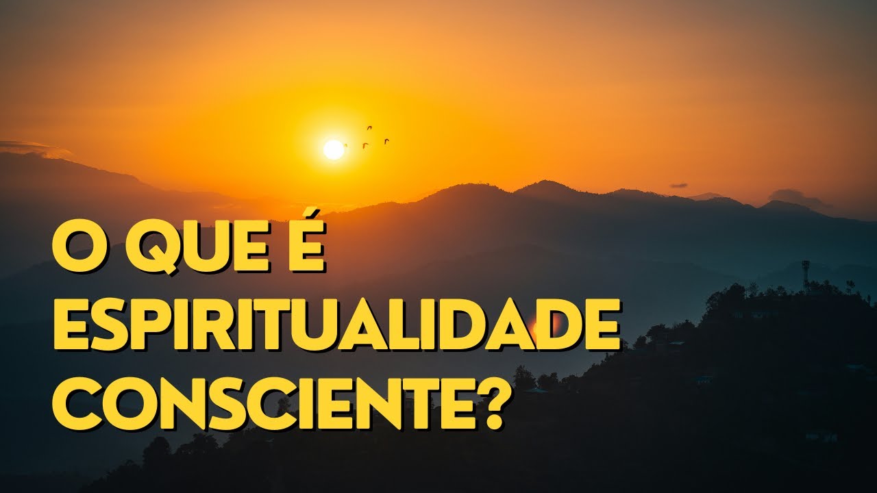 O QUE É ESPIRITUALIDADE CONSCIENTE?
