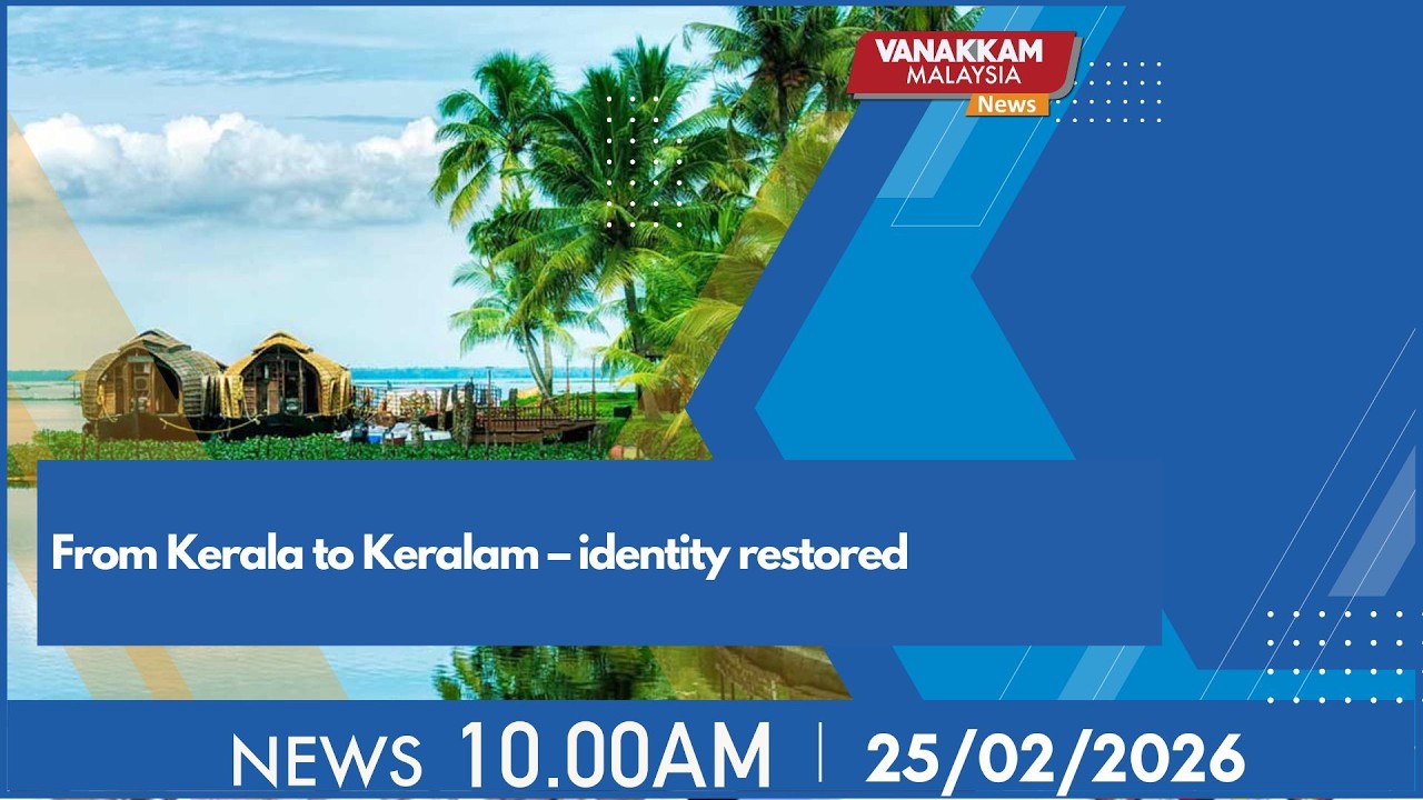 25/2/2026: From Kerala to Keralam – identity restored - MALAYSIA TAMIL NEWS