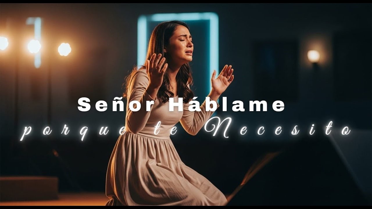 Señor, Háblame Porque Te Necesito — Adoración que trae Calma a Tu Alma
