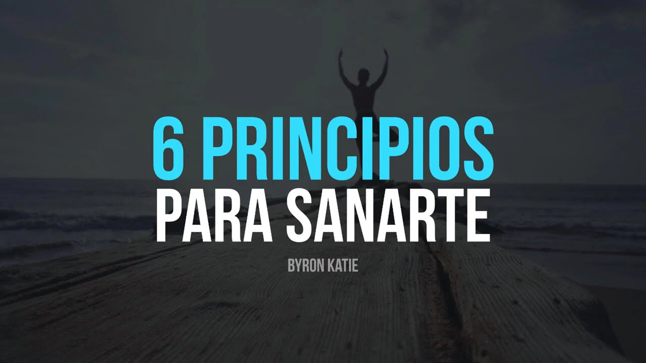 Los 6 Principios para Sanar tu Mente - Por Byron Katie