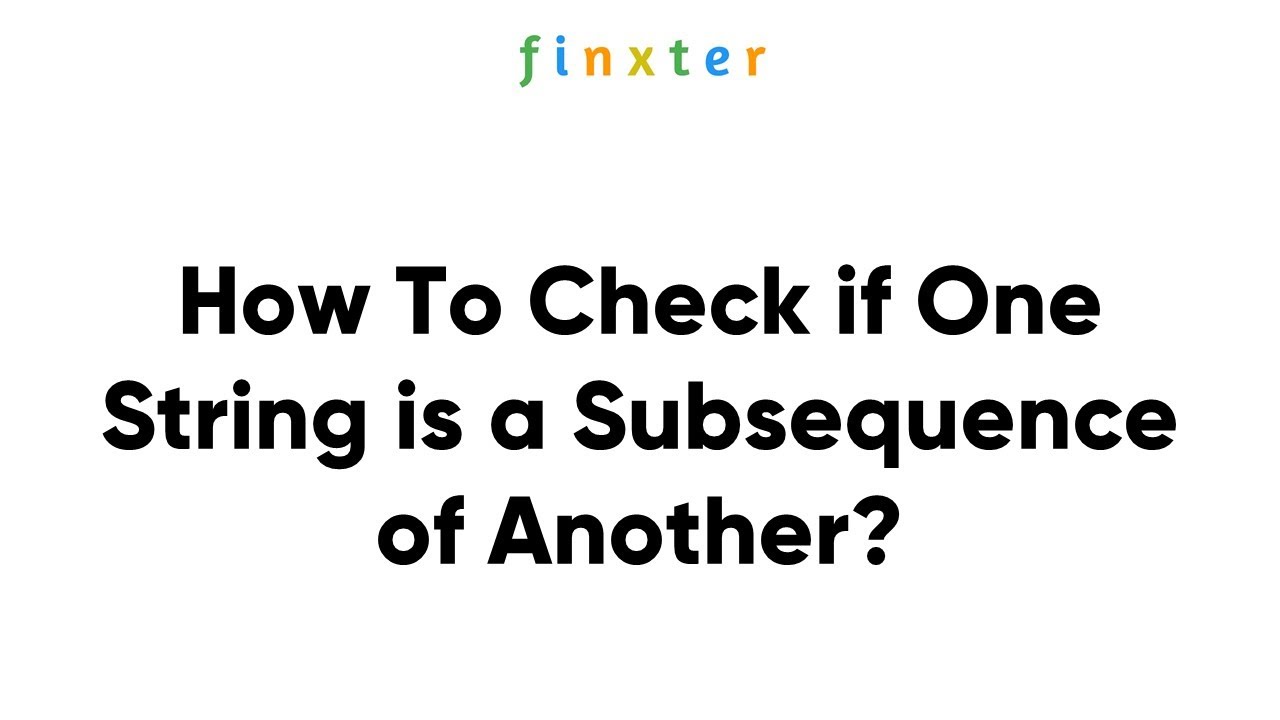 How To Check if One String is a Subsequence of Another?