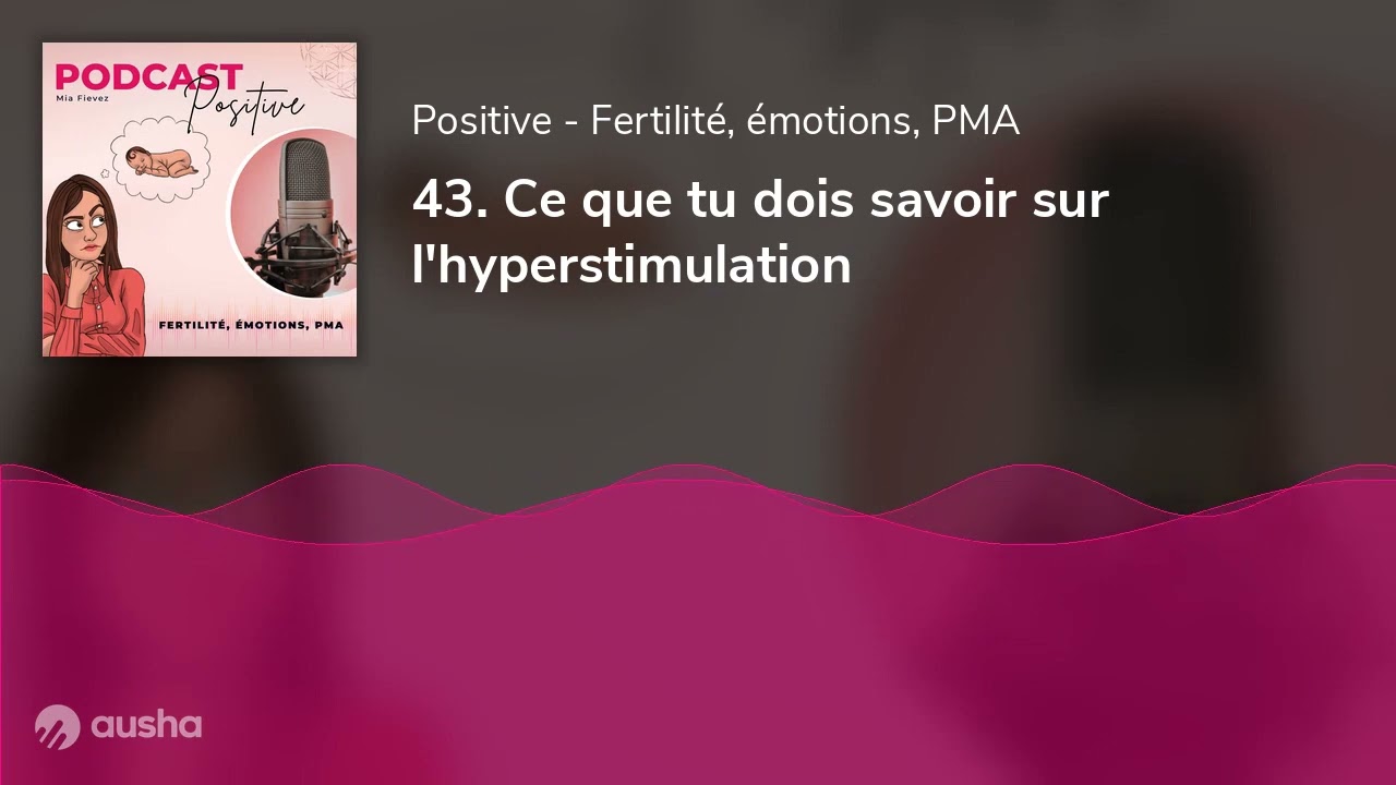 43. Ce que tu dois savoir sur l'hyperstimulation