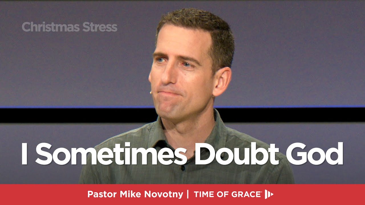 Christmas Stress: I Sometimes Doubt God // Mike Novotny // Time of Grace
